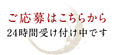 ご応募はこちらから24時間受け付け中です